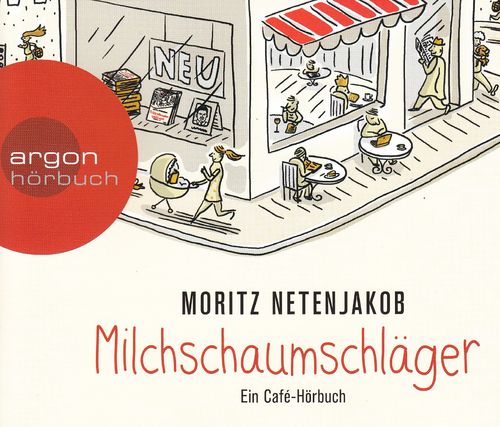 Moritz Netenjakob: Milchschaumschläger - Ein Café-Hörbuch
