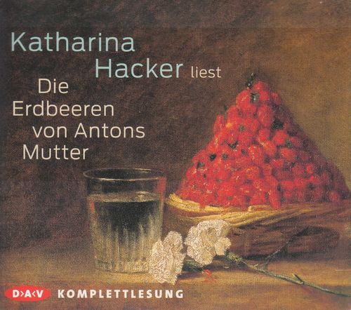 Katharina Hacker: Die Erdbeeren von Antons Mutter *** Hörbuch ***